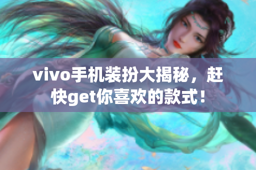 vivo手机装扮大揭秘，赶快get你喜欢的款式！
