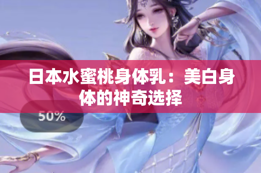 日本水蜜桃身体乳：美白身体的神奇选择