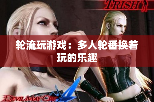 轮流玩游戏：多人轮番换着玩的乐趣