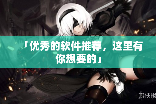 「优秀的软件推荐，这里有你想要的」