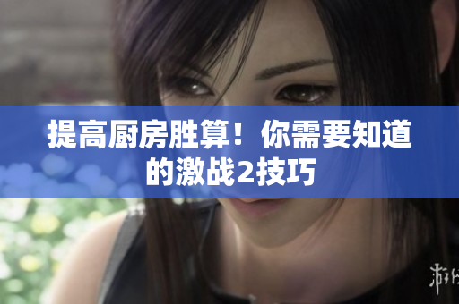 提高厨房胜算！你需要知道的激战2技巧