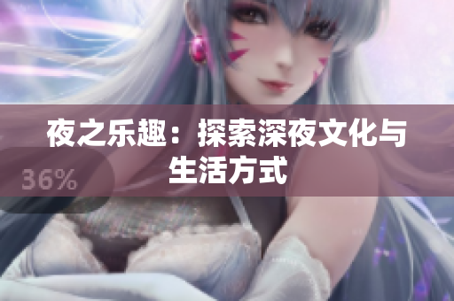 夜之乐趣：探索深夜文化与生活方式