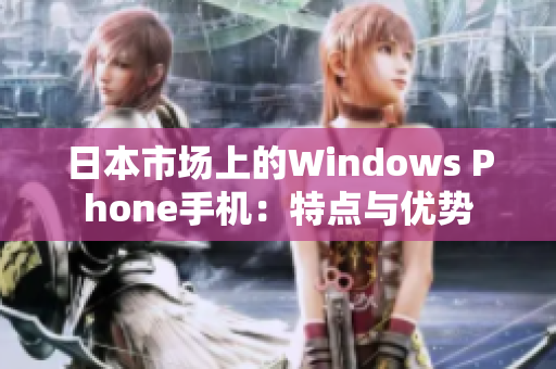 日本市场上的Windows Phone手机：特点与优势