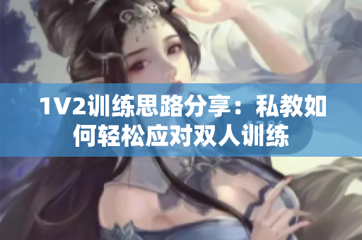 1V2训练思路分享：私教如何轻松应对双人训练