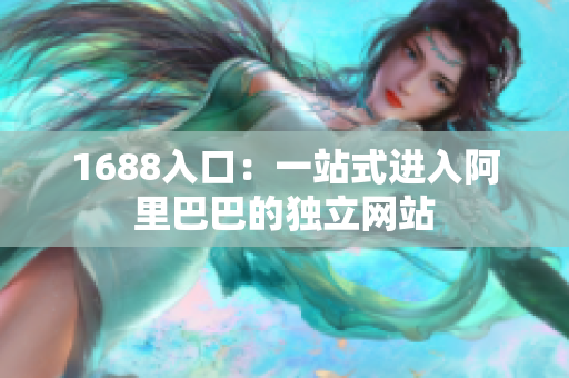 1688入口：一站式进入阿里巴巴的独立网站