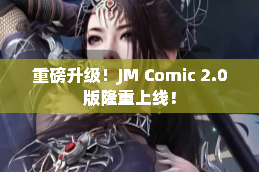 重磅升级！JM Comic 2.0版隆重上线！
