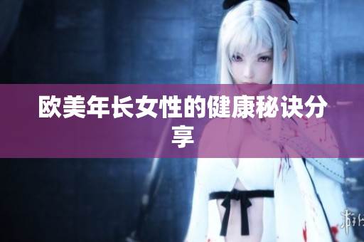 欧美年长女性的健康秘诀分享
