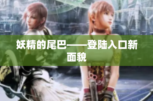 妖精的尾巴——登陆入口新面貌