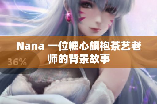 Nana 一位糖心旗袍茶艺老师的背景故事