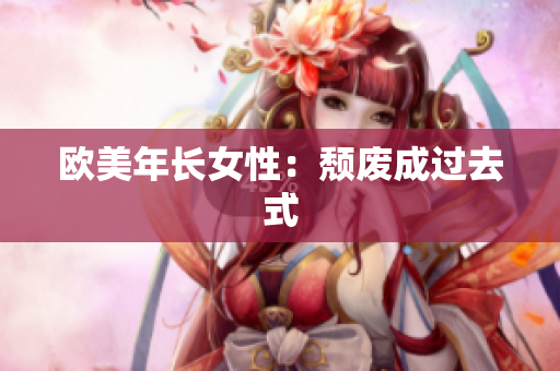 欧美年长女性：颓废成过去式