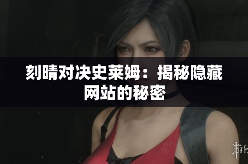 刻晴对决史莱姆：揭秘隐藏网站的秘密