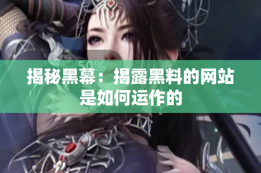 揭秘黑幕：揭露黑料的网站是如何运作的
