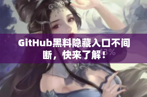 GitHub黑料隐藏入口不间断，快来了解！