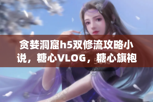 贪婪洞窟h5双修流攻略小说，糖心VLOG，糖心旗袍茶艺老师nana的背景866----Ls7y4vq0sb0N