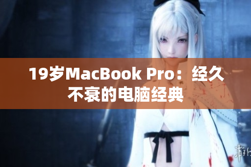 19岁MacBook Pro：经久不衰的电脑经典