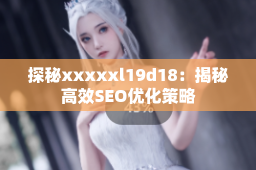 探秘xxxxxl19d18：揭秘高效SEO优化策略