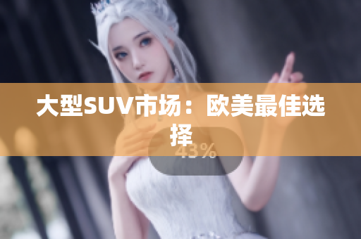 大型SUV市场：欧美最佳选择