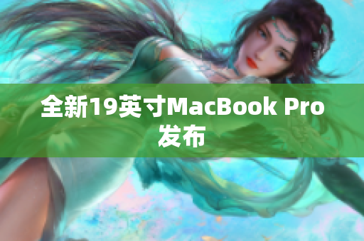 全新19英寸MacBook Pro发布