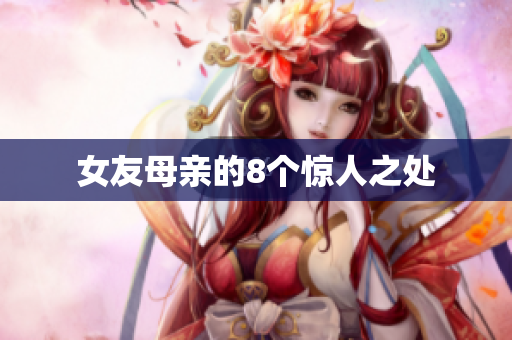 女友母亲的8个惊人之处