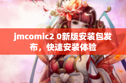 jmcomic2 0新版安装包发布，快速安装体验