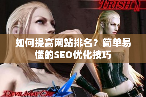 如何提高网站排名？简单易懂的SEO优化技巧