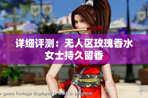 详细评测：无人区玫瑰香水女士持久留香