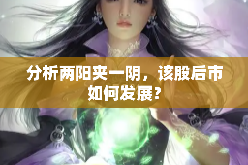 分析两阳夹一阴，该股后市如何发展？