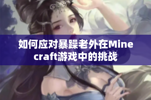 如何应对暴躁老外在Minecraft游戏中的挑战