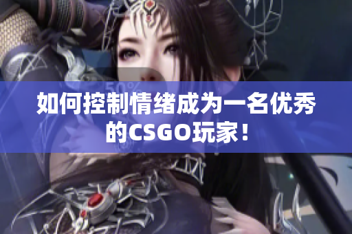 如何控制情绪成为一名优秀的CSGO玩家！