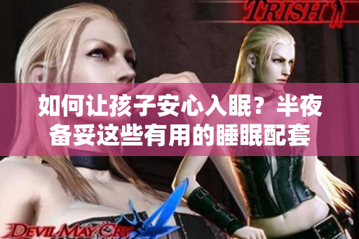 如何让孩子安心入眠？半夜备妥这些有用的睡眠配套