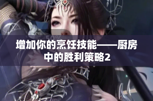 增加你的烹饪技能——厨房中的胜利策略2
