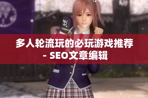 多人轮流玩的必玩游戏推荐 - SEO文章编辑