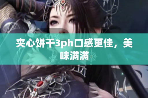 夹心饼干3ph口感更佳，美味满满