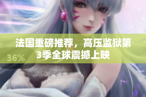 法国重磅推荐，高压监狱第3季全球震撼上映