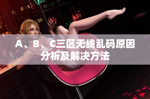 A、B、C三区无线乱码原因分析及解决方法