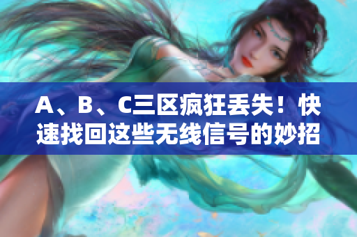 A、B、C三区疯狂丢失！快速找回这些无线信号的妙招