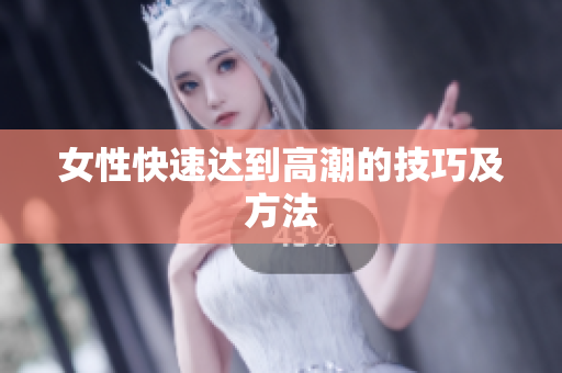 女性快速达到高潮的技巧及方法