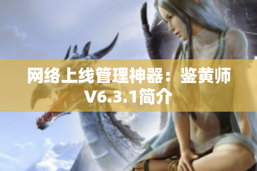 网络上线管理神器：鉴黄师V6.3.1简介