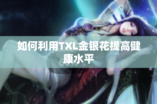 如何利用TXL金银花提高健康水平