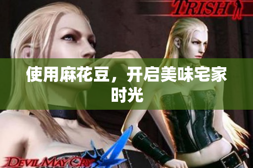 使用麻花豆，开启美味宅家时光