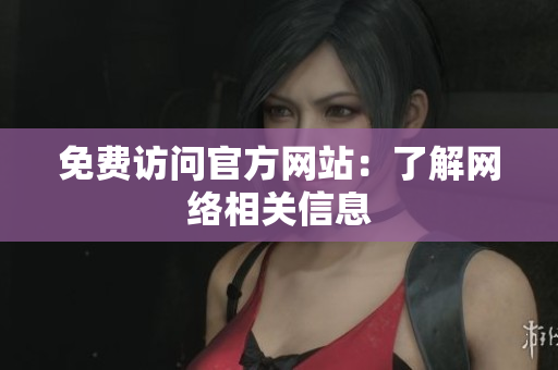 免费访问官方网站：了解网络相关信息