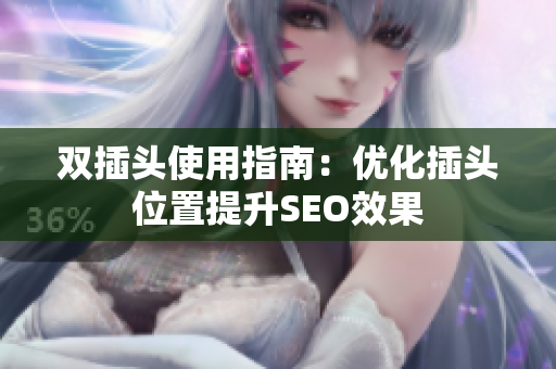 双插头使用指南：优化插头位置提升SEO效果