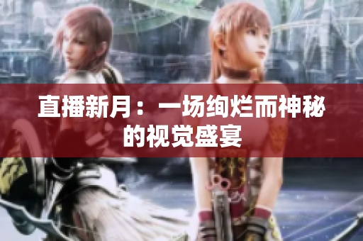 直播新月：一场绚烂而神秘的视觉盛宴