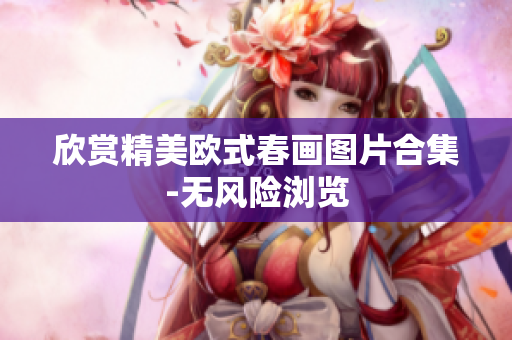 欣赏精美欧式春画图片合集-无风险浏览