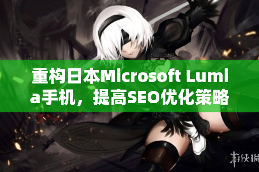 重构日本Microsoft Lumia手机，提高SEO优化策略