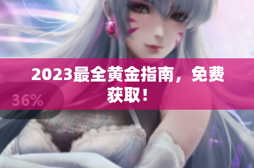 2023最全黄金指南，免费获取！