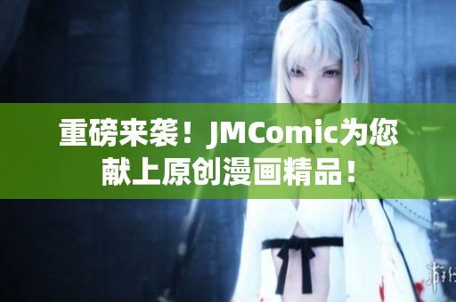 重磅来袭！JMComic为您献上原创漫画精品！