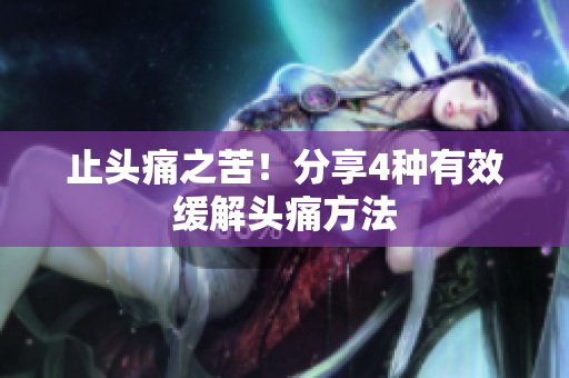 止头痛之苦！分享4种有效缓解头痛方法