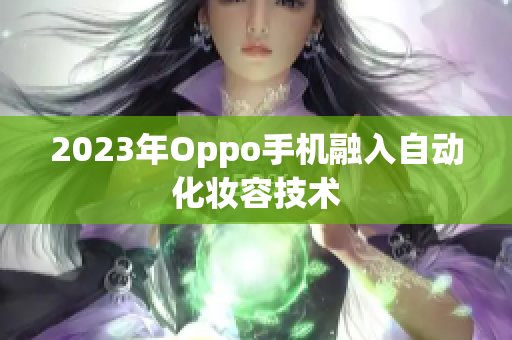 2023年Oppo手机融入自动化妆容技术