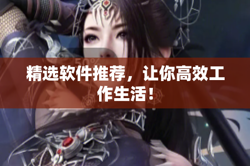 精选软件推荐，让你高效工作生活！